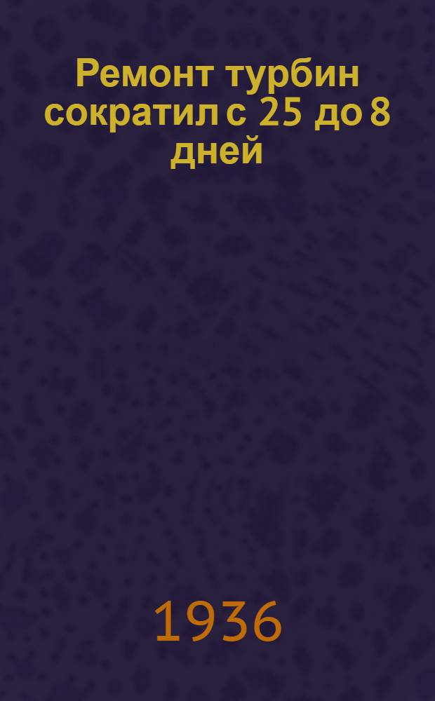 ... Ремонт турбин сократил с 25 до 8 дней : Моск. гос. электрич. станция, 2-я