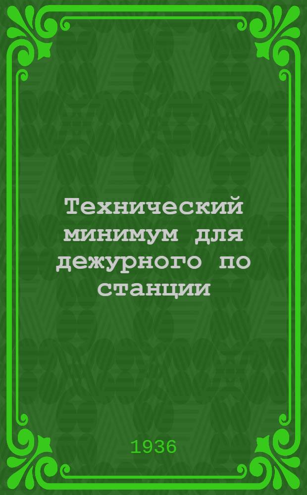 ... Технический минимум для дежурного по станции : Утв. Цопкадром НКПС в качестве учеб. пособия по техминимуму..