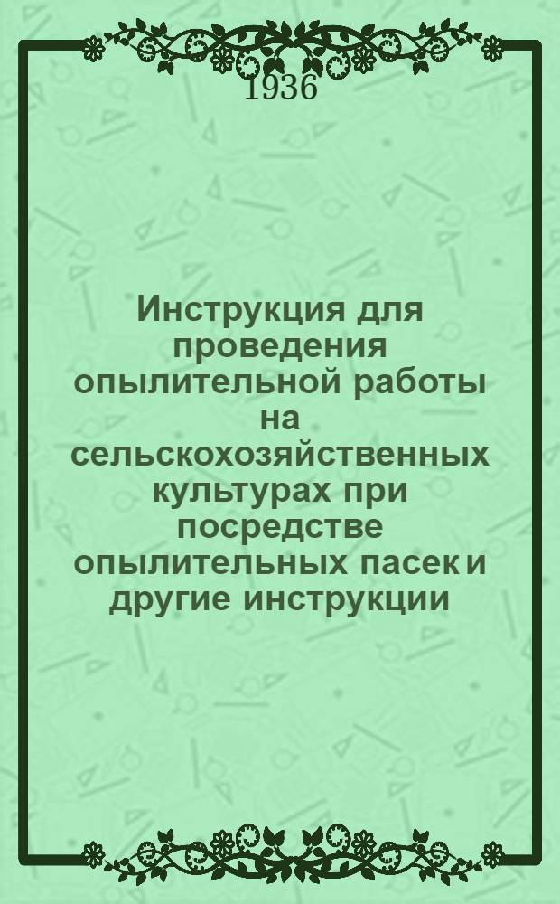 Инструкция для проведения опылительной работы на сельскохозяйственных культурах при посредстве опылительных пасек [и другие инструкции]