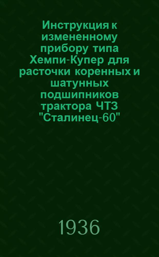 ... Инструкция к измененному прибору типа Хемпи-Купер для расточки коренных и шатунных подшипников трактора ЧТЗ "Сталинец-60"