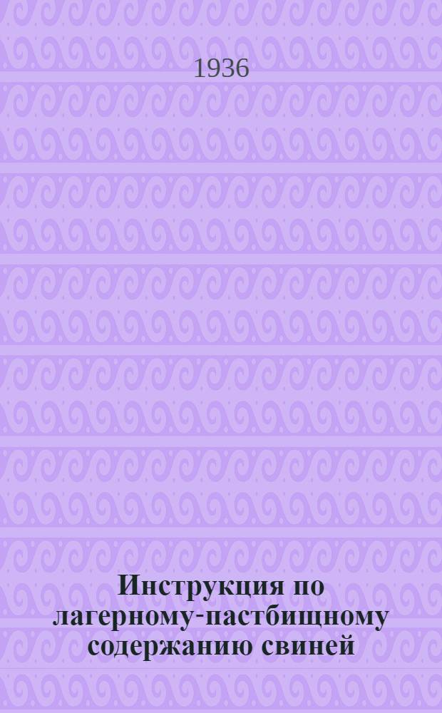 Инструкция по лагерному-пастбищному содержанию свиней : Утв. нач. Запсибкрайзу..