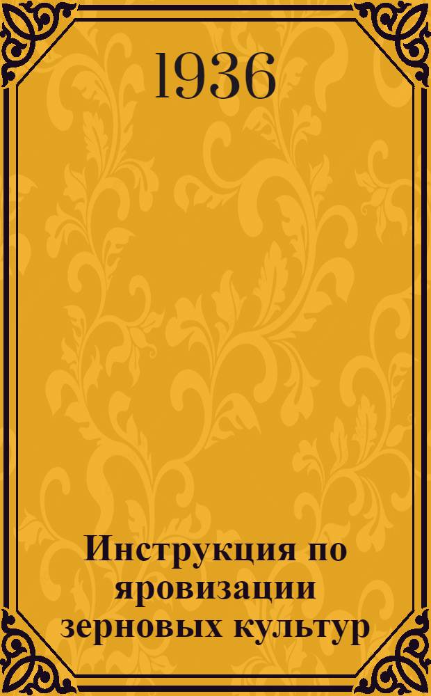 ... Инструкция по яровизации зерновых культур : Утв. зам. наркома земледелия СССР..