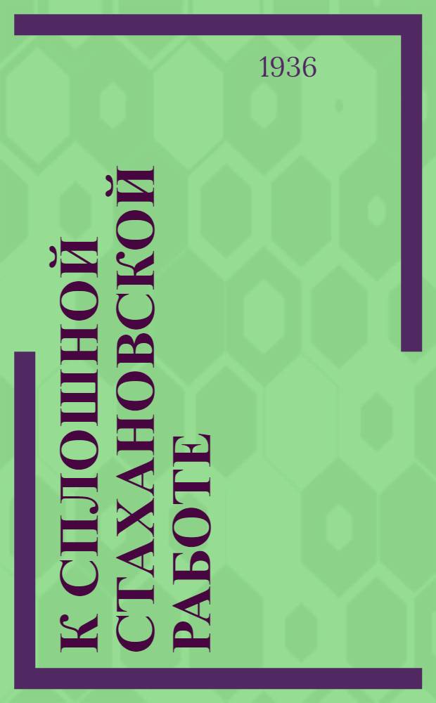К сплошной стахановской работе : (Опыт проведения стахановских месяцев на Шахте 9 (Фоминка) им. ГПУ треста "Чистяковантрацит")