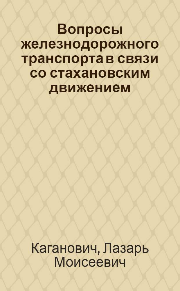Вопросы железнодорожного транспорта в связи со стахановским движением : Доклад т. Л. М. Кагановича на пленуме ЦК ВКП(б) 22 дек. 1935 г