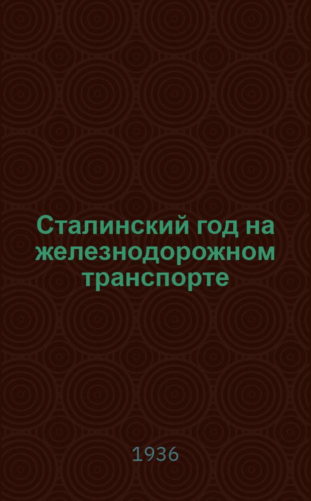 ... Сталинский год на железнодорожном транспорте : Речь на Собрании стахановцев-железнодорожников и моск. рабочих 30 июля 1936 г
