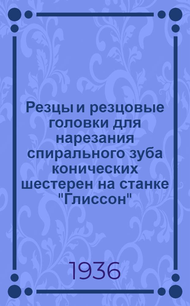 ... Резцы и резцовые головки для нарезания спирального зуба конических шестерен на станке "Глиссон"