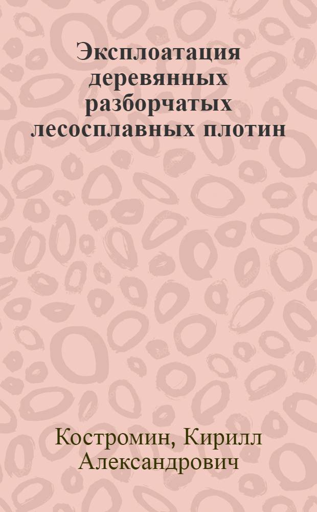 ... Эксплоатация деревянных разборчатых лесосплавных плотин