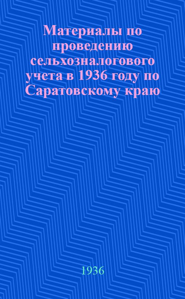 Материалы по проведению сельхозналогового учета в 1936 году по Саратовскому краю