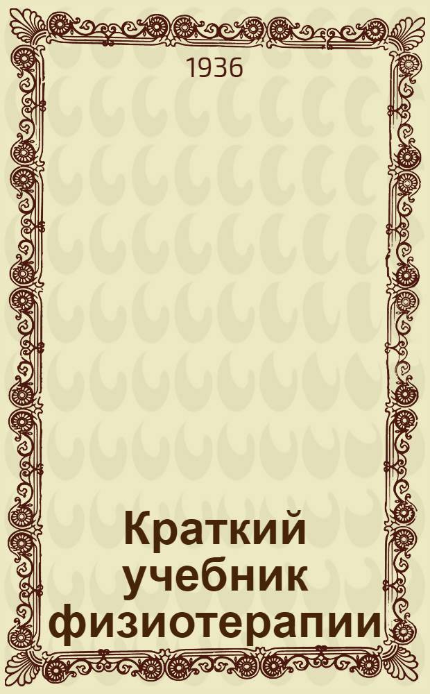 ... Краткий учебник физиотерапии : С 121 рис. в тексте