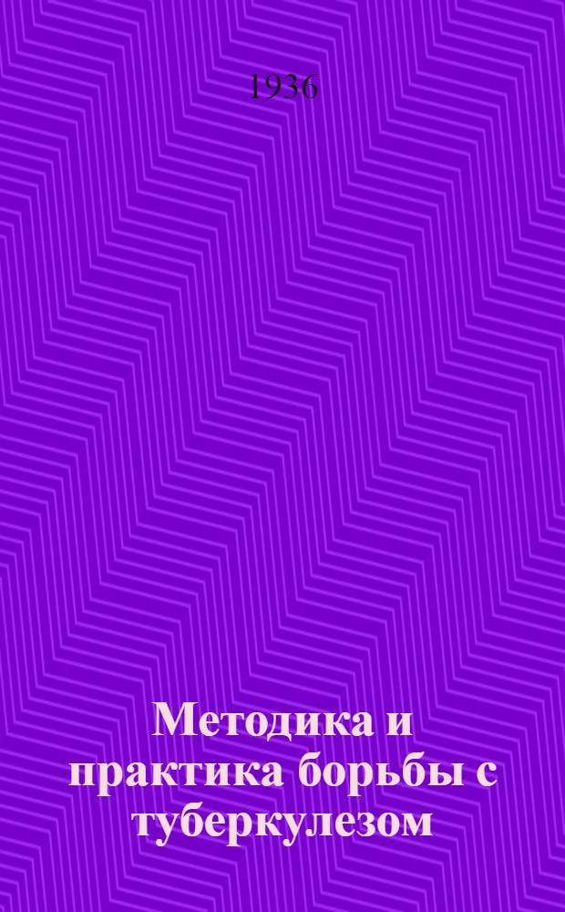 ... Методика и практика борьбы с туберкулезом : (Сборник метод. материалов. Опыт работы туберкулезных диспансеров г. Москвы и Моск. обл.)