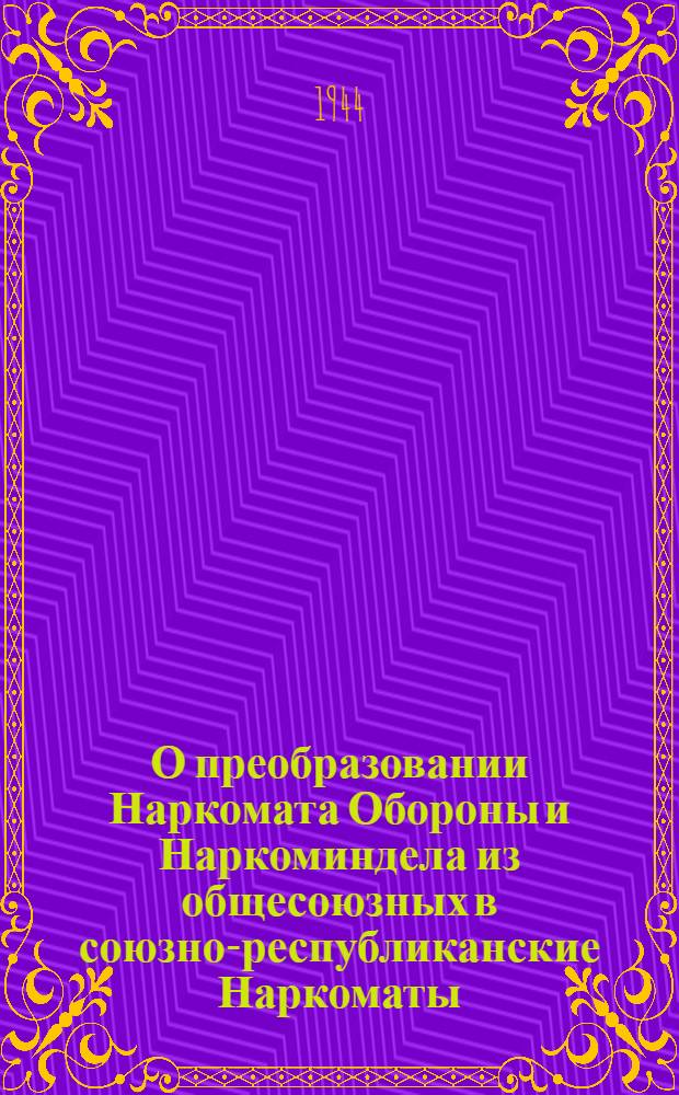 О преобразовании Наркомата Обороны и Наркоминдела из общесоюзных в союзно-республиканские Наркоматы : Доклад в Верховном Совете СССР 1 февраля 1944 г