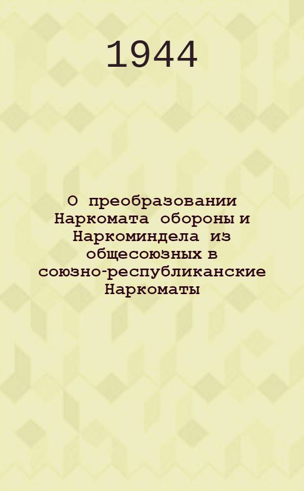 О преобразовании Наркомата обороны и Наркоминдела из общесоюзных в союзно-республиканские Наркоматы : Доклад тов. Молотова в Верховном Сов. СССР 1 февр. 1944 г