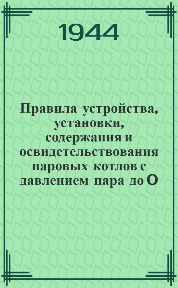 Правила устройства, установки, содержания и освидетельствования паровых котлов с давлением пара до 0,7 ати, водогрейных котлов и водяных экономайзеров к ним