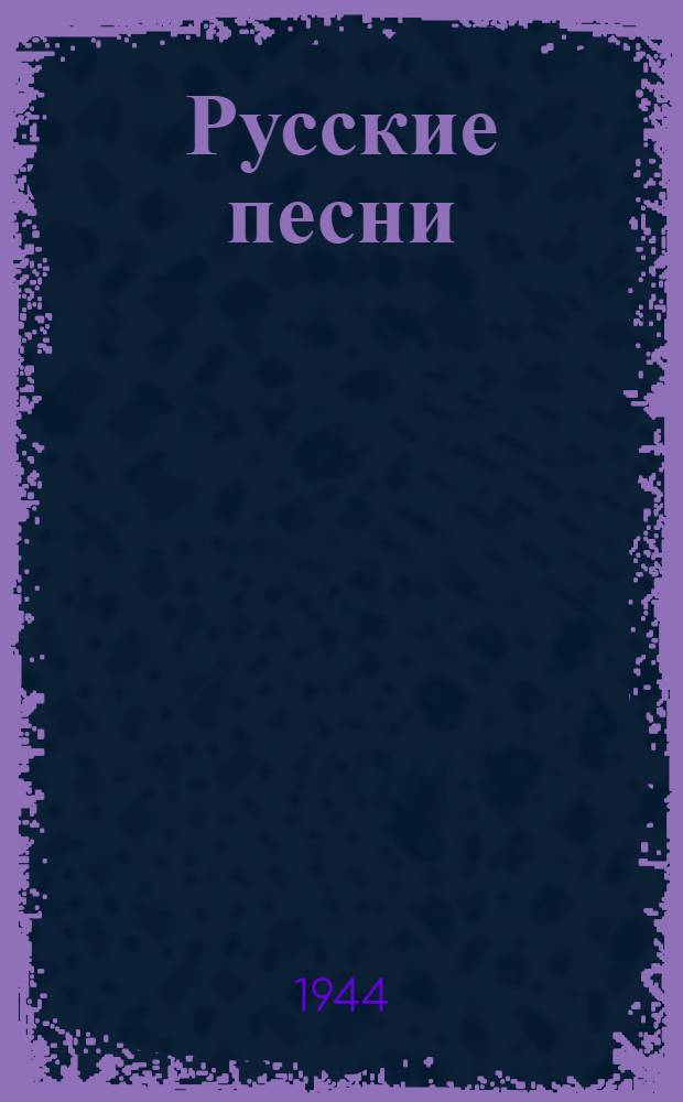 Русские песни : Тексты песен, исполняемых гос. рус. нар. хором им. Пятницкого