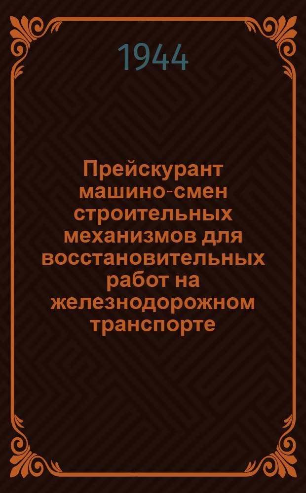 Прейскурант машино-смен строительных механизмов для восстановительных работ на железнодорожном транспорте : Разработ. и принят для составления прейскуранта порайон. расценок на работы по восстановлению ж.-д. транспорта