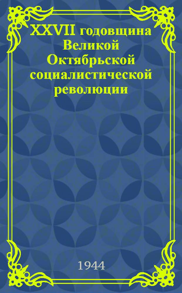 XXVII годовщина Великой Октябрьской социалистической революции : Доклад Председателя Гос. ком. обороны на торжественном заседании Моск. совета депутатов трудящихся с партийными и общественными организациями г. Москвы 6 ноября 1944 г