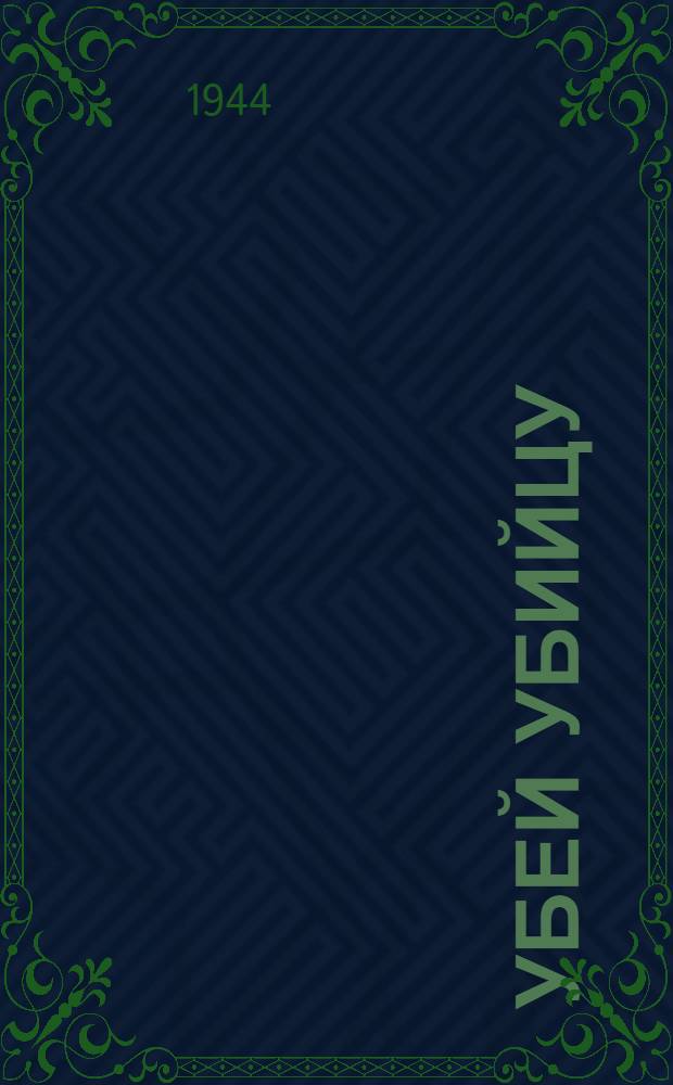 Убей убийцу : Сборник материалов об обстрелах немецкими и финскими варварами жилых кварталов и невоенных объектов Ленинграда