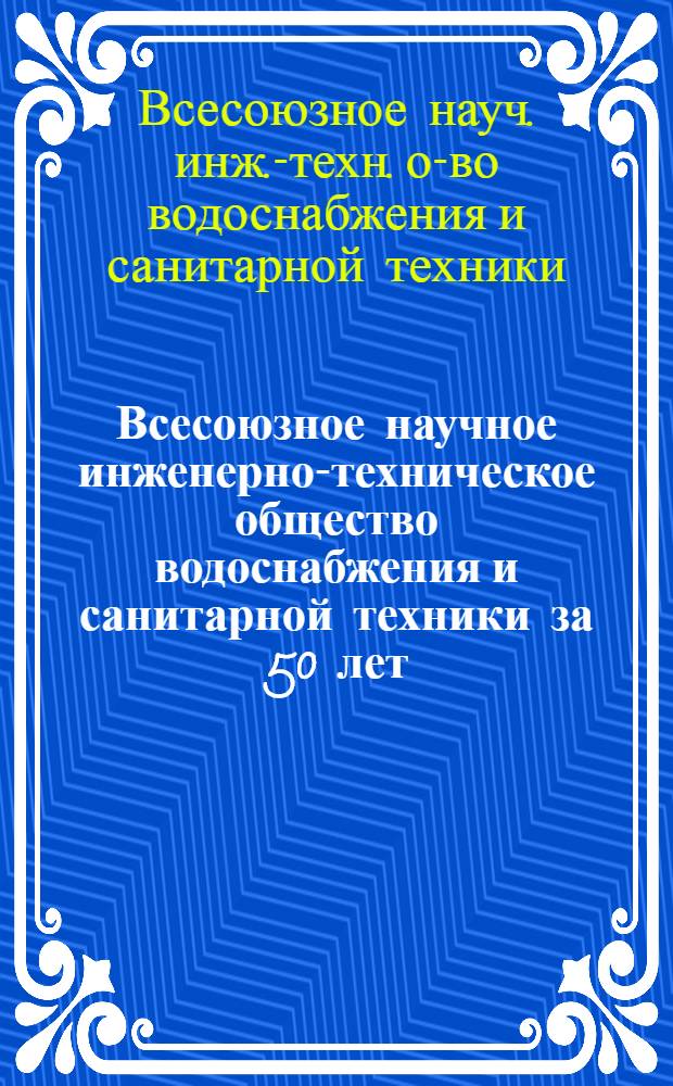 Всесоюзное научное инженерно-техническое общество водоснабжения и санитарной техники за 50 лет. 1893-1894 - 1943-1944