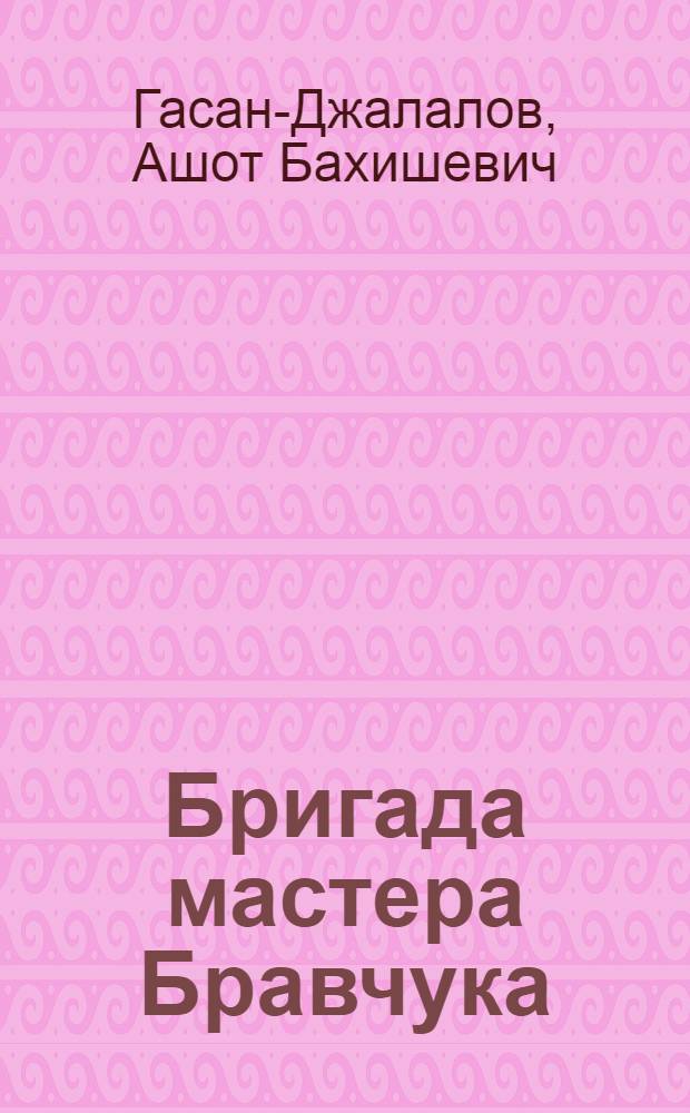 Бригада мастера Бравчука : Фронтовая комсом.-молодеж. бригада компрессор. станции № 9 треста Кагановичнефть