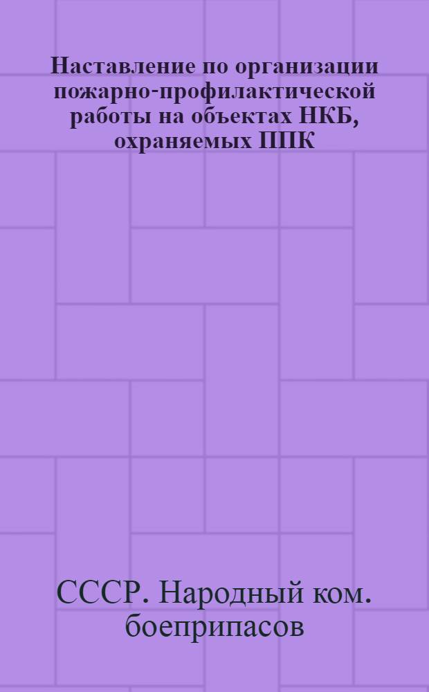 Наставление по организации пожарно-профилактической работы на объектах НКБ, охраняемых ППК
