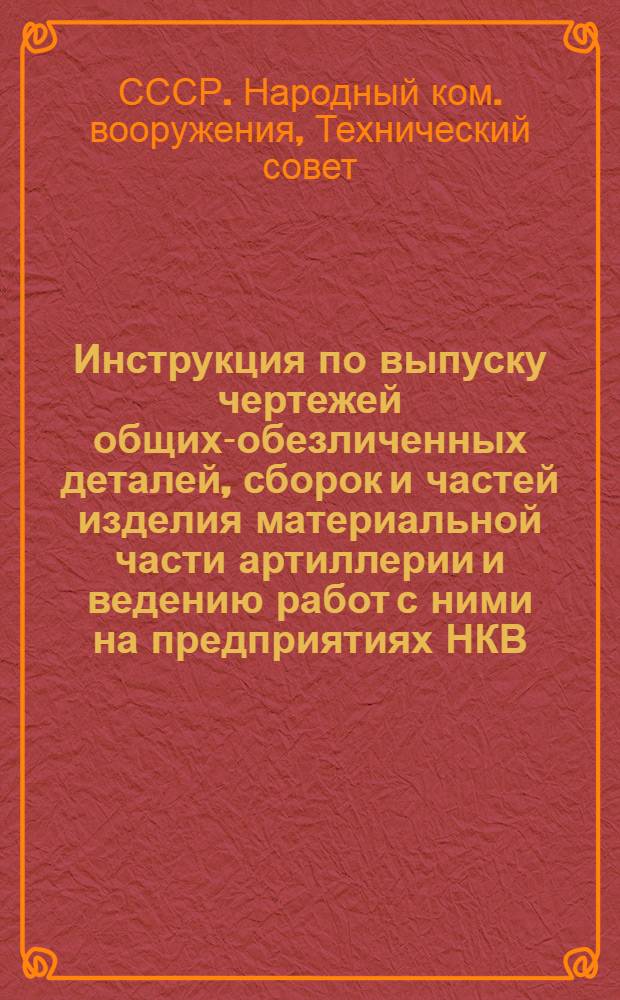 Инструкция по выпуску чертежей общих-обезличенных деталей, сборок и частей изделия материальной части артиллерии и ведению работ с ними на предприятиях НКВ