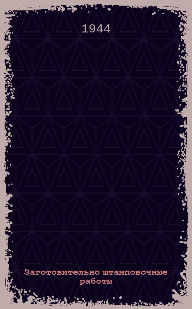 Заготовительно-штамповочные работы : Допущен ВКВШ при СНК СССР в качестве учебника для авиац. ин-тов