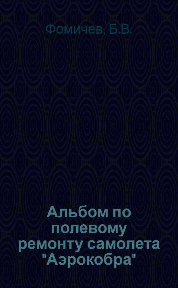 Альбом по полевому ремонту самолета "Аэрокобра" : Утв. Упр. полевого ремонта ГУ ИАС ВВС Красной Армии 19-го июня 1944 г.