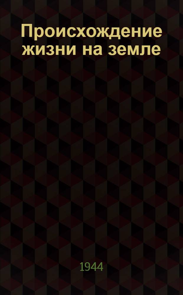 Происхождение жизни на земле : (Лекция для молодежи) : Из цикла попул. лекций для молодежи по естеств.-науч. вопросам, рек. Отделом пропаганды и агитации ЦК ВЛКСМ