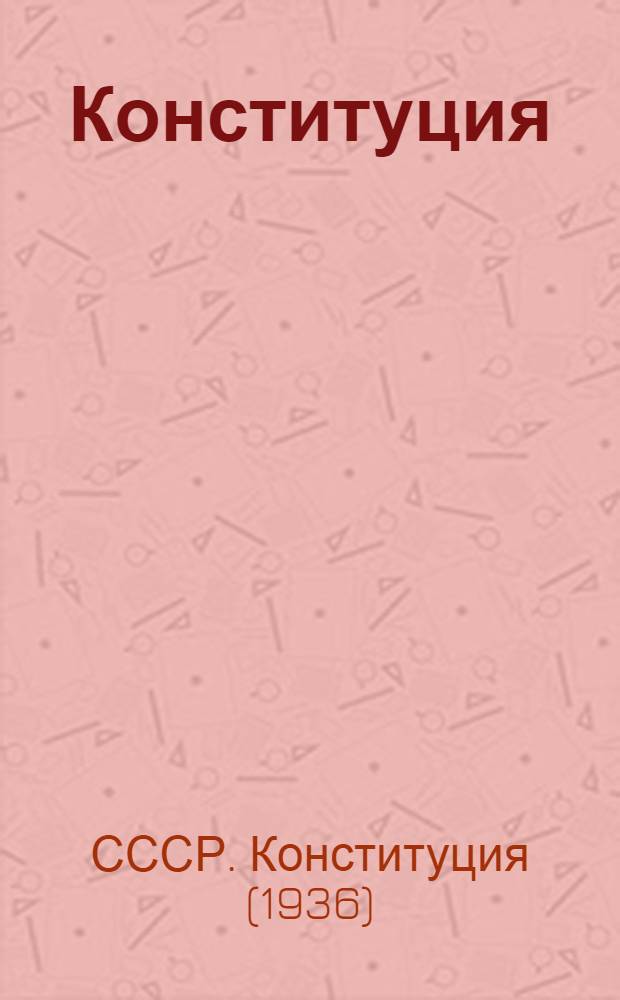 Конституция (основной закон) Союза Советских Социалистических Республик : С изм. и доп., принятыми на I, II, III, VI, VII и VIII сессиях Верховного совета СССР