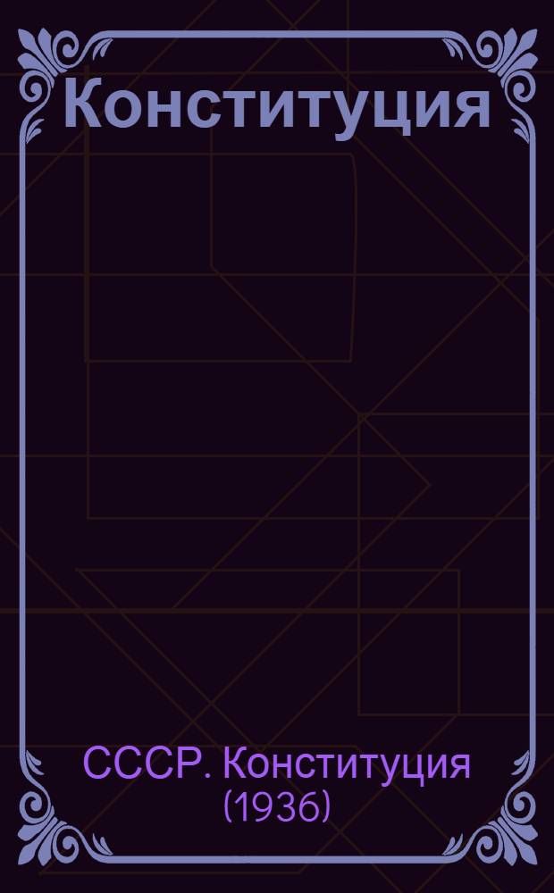 Конституция (основной закон) Союза Советских Социалистических Республик : С изм. и доп., принятыми на I, II, III, VI, VII и VIII сессиях Верховного Совета СССР