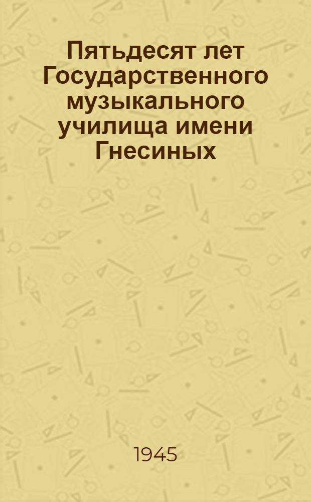 Пятьдесят лет Государственного музыкального училища имени Гнесиных : Сб. статей