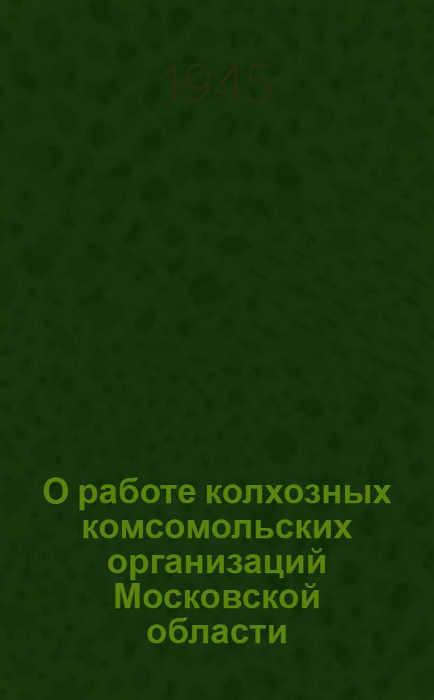 О работе колхозных комсомольских организаций Московской области : Сборник материалов