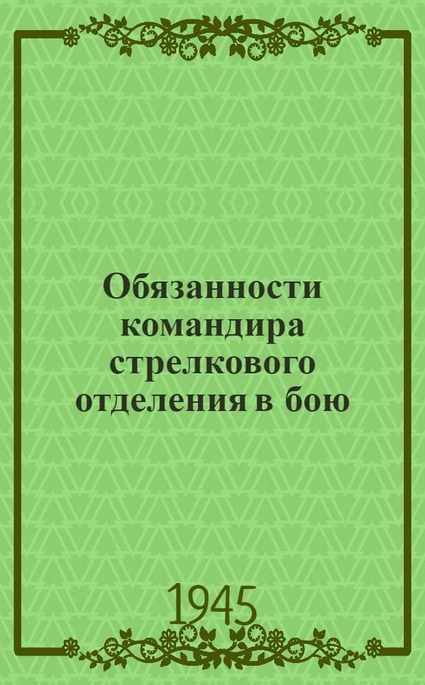 Обязанности командира стрелкового отделения в бою : (Извлечения из Боевого устава пехоты. Ч. 1. 1942 г.)