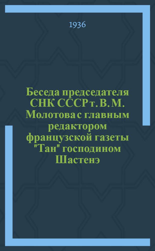 Беседа председателя СНК СССР т. В. М. Молотова с главным редактором французской газеты "Тан" господином Шастенэ. 19 марта 1936 года