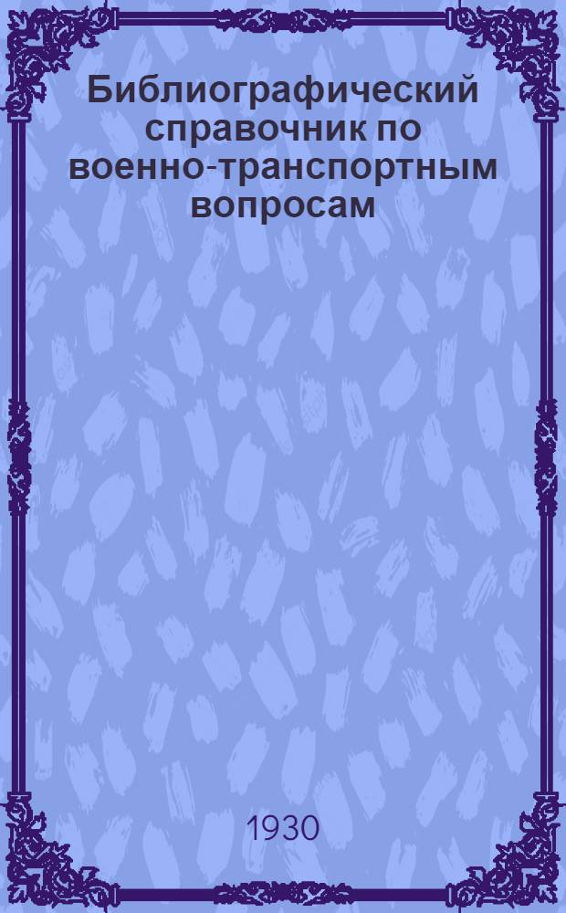 Библиографический справочник по военно-транспортным вопросам