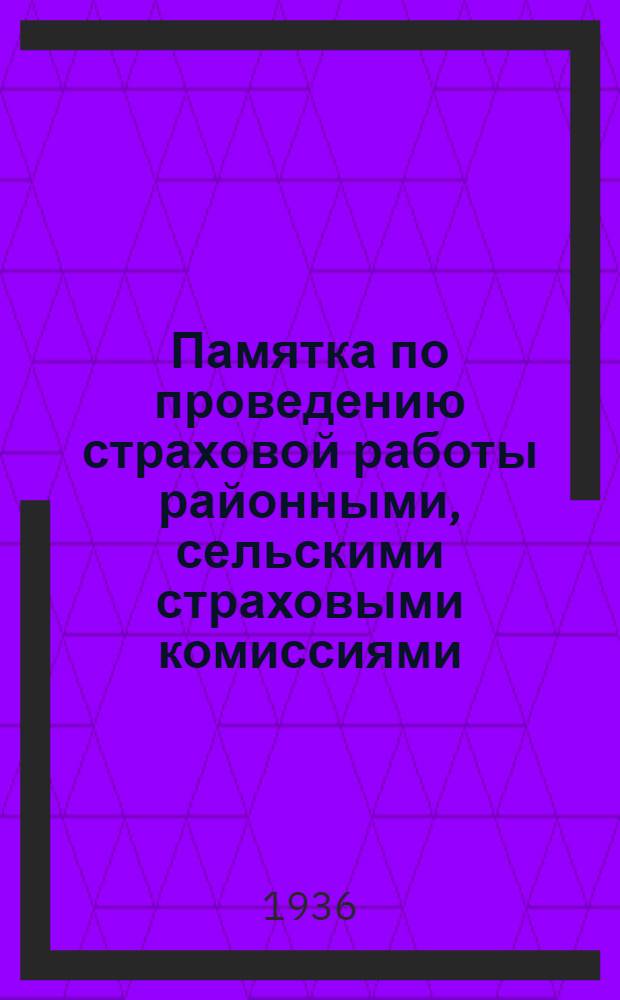 Памятка по проведению страховой работы районными, сельскими страховыми комиссиями, сигнальными страховыми постами, общественными инспекторами Госстраха и для страхового актива