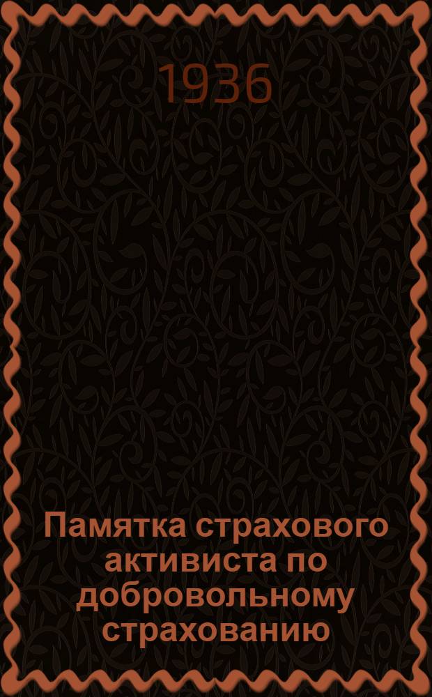 ... Памятка страхового активиста по добровольному страхованию (коллективное страхование жизни трудящихся, страхование на случай смерти от острозаразных болезней, страхование от несчастных случаев, добровольное сверхокладное страхование животных и посевов и добровольное страхование движимого имущества)