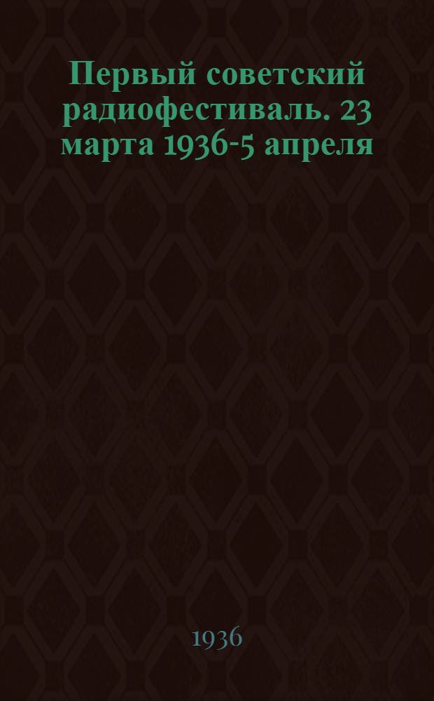 ... Первый советский радиофестиваль. 23 марта 1936-5 апреля : Программы передач