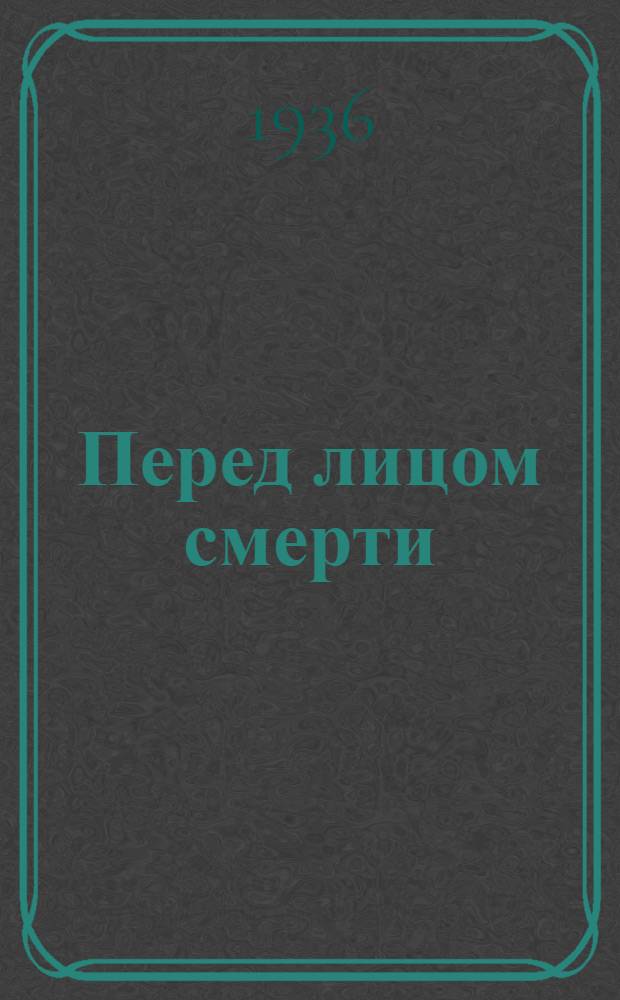 Перед лицом смерти : Предсмертные письма и слова погибших героев междунар. пролетариата