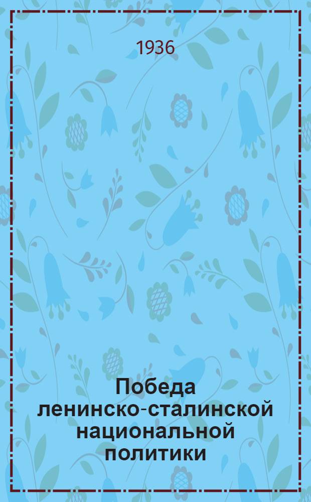 Победа ленинско-сталинской национальной политики : Сборник статей, печатавшихся в "Правде" : В помощь пропагандисту и агитатору