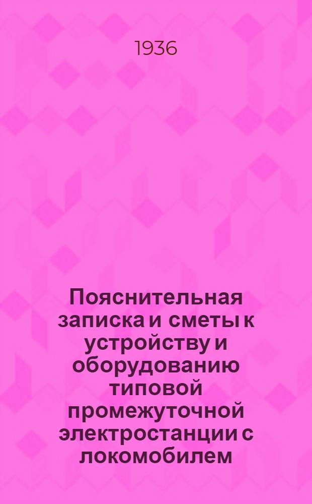 ... Пояснительная записка и сметы к устройству и оборудованию типовой промежуточной электростанции с локомобилем