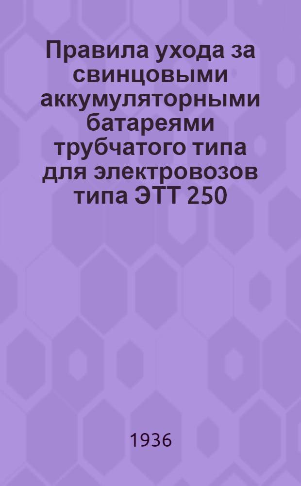 ... Правила ухода за свинцовыми аккумуляторными батареями трубчатого типа для электровозов типа ЭТТ 250 : Временные