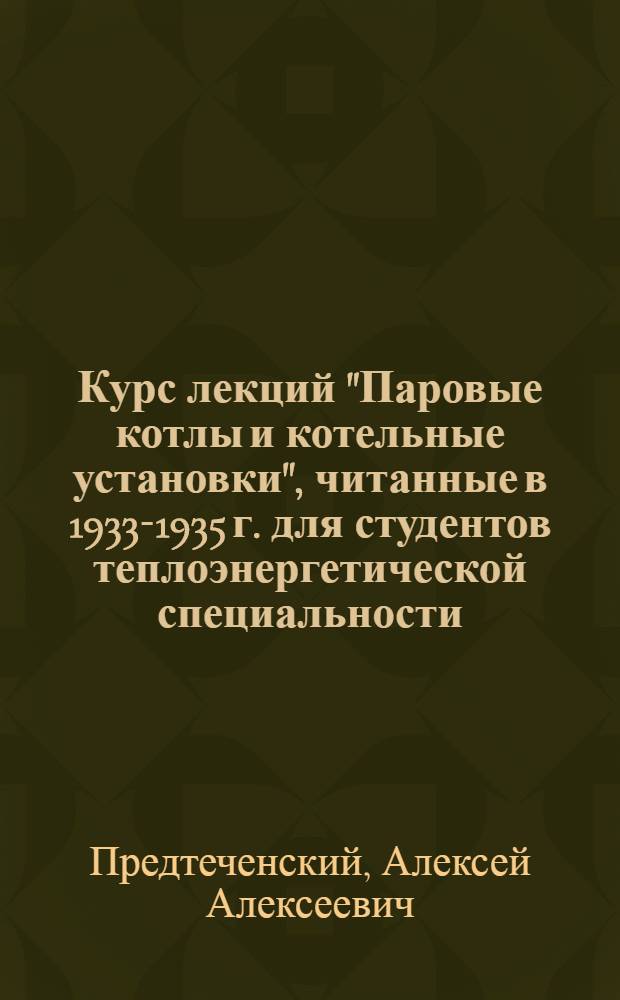 ... Курс лекций "Паровые котлы и котельные установки", читанные в 1933-1935 г. для студентов теплоэнергетической специальности