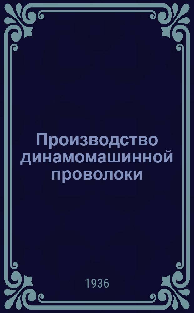 ... Производство динамомашинной проволоки : Утв. ГУУЗ НКТП СССР в качестве учебника для курсов техминимума