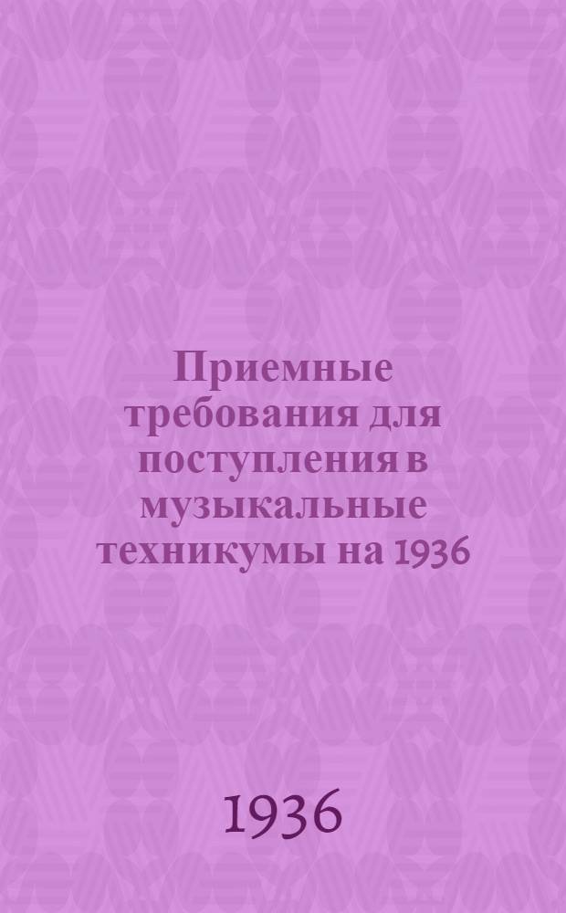 ... Приемные требования для поступления в музыкальные техникумы на 1936/37 учебный год
