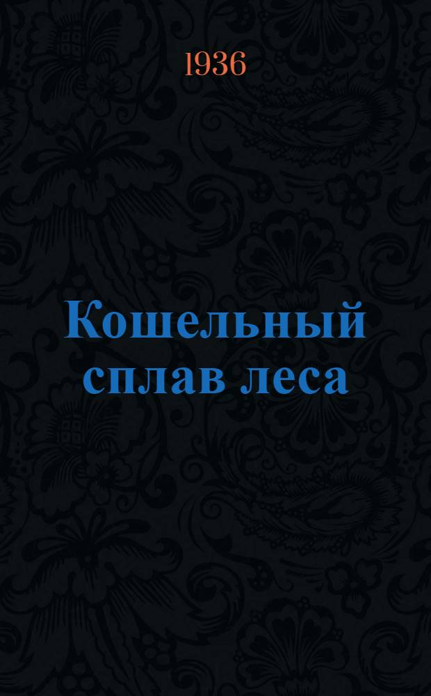 ... Кошельный сплав леса : Учеб. пособие по техминимуму : Утв. ГУУЗ Наркомлеса СССР