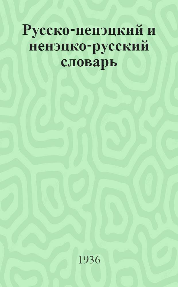 ... Русско-ненэцкий и ненэцко-русский словарь