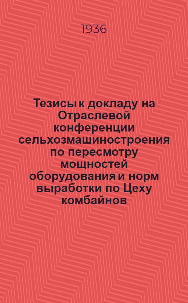 ... Тезисы к докладу на Отраслевой конференции сельхозмашиностроения по пересмотру мощностей оборудования и норм выработки по Цеху комбайнов