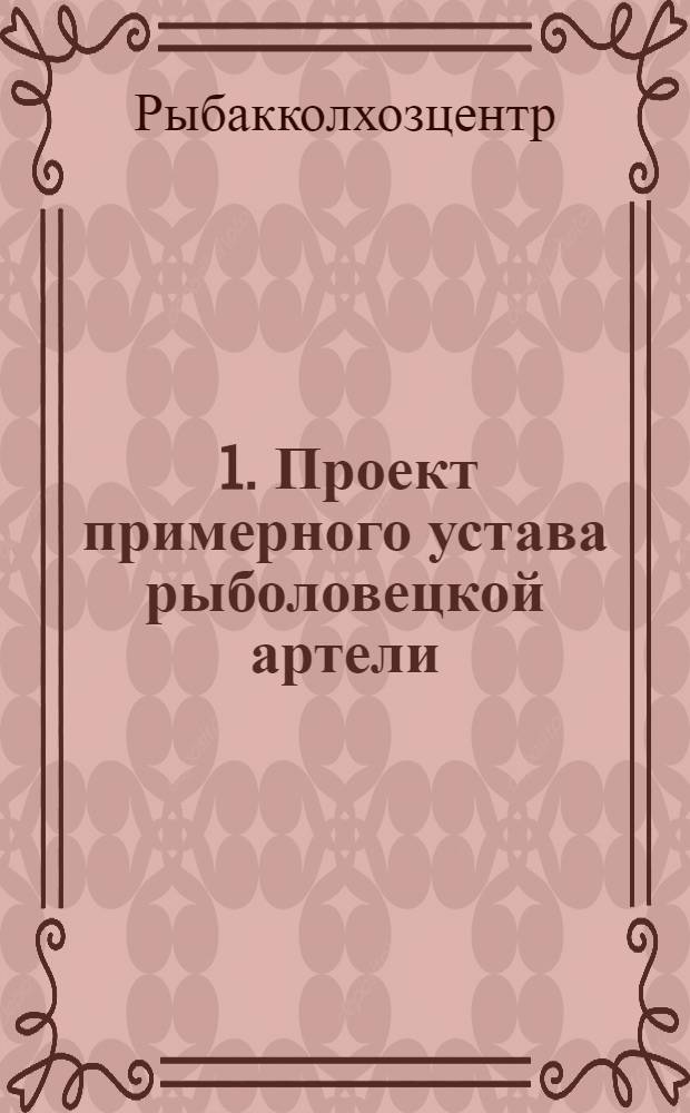... 1. Проект примерного устава рыболовецкой артели; 2. Проект положения о рыбацкой колхозной системе Союза ССР / Рыбакколхозцентр СССР