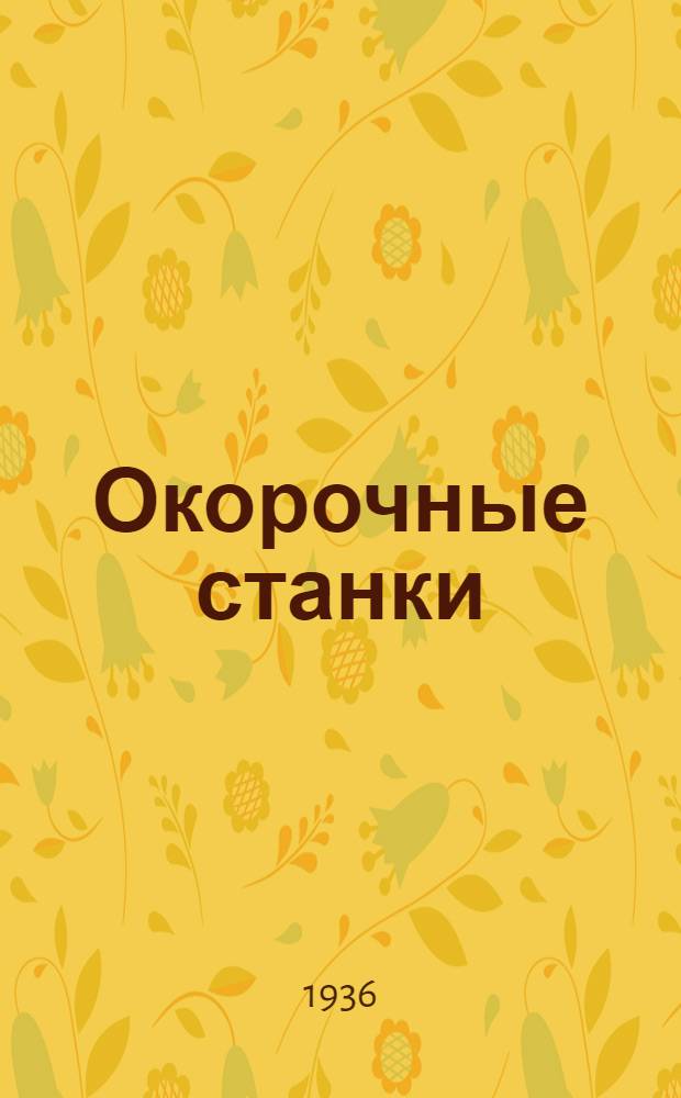 ... Окорочные станки : С 32 рис. в тексте : Утв. ГУУЗ Наркомлеса в качестве учебника для школ ФЗУ